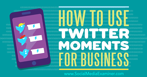 Πώς να χρησιμοποιήσετε το Twitter Moments for Business από την Ana Gotter στο Social Media Examiner.