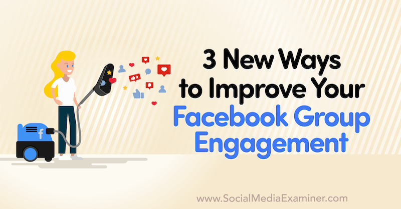 3 νέοι τρόποι βελτίωσης της δέσμευσης της ομάδας σας στο Facebook από την Corinna Keefe στο Social Media Examiner.