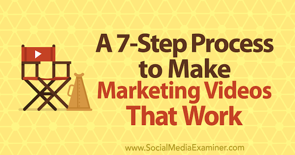 Μια διαδικασία 7 βημάτων για τη δημιουργία βίντεο μάρκετινγκ που λειτουργούν από το Owen Video on Social Media Examiner.