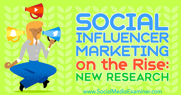 Το Social Influencer Marketing on the Rise: Νέα έρευνα της Michelle Krasniak στο Social Media Examiner.