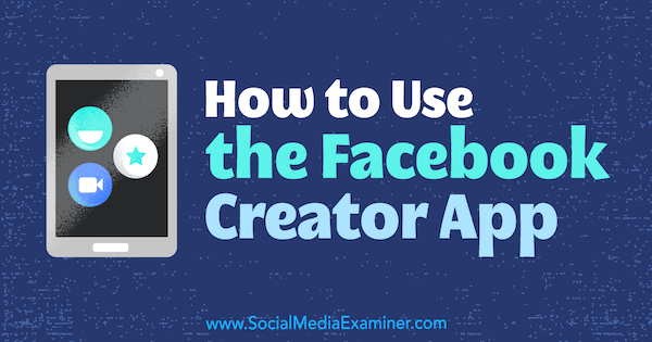 Πώς να χρησιμοποιήσετε την εφαρμογή Facebook Creator από τον Peg Fitzpatrick στο Social Media Examiner.