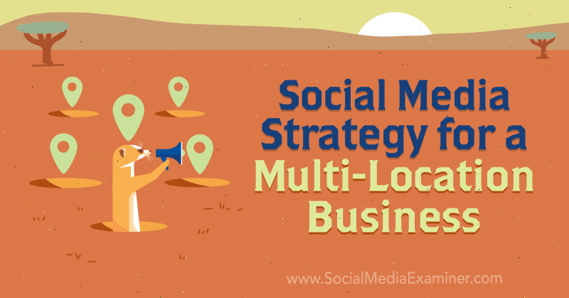 Στρατηγική μάρκετινγκ κοινωνικών μέσων για μια επιχείρηση πολλαπλών τοποθεσιών από τον Joel Nomdarkham στο Social Media Examiner.