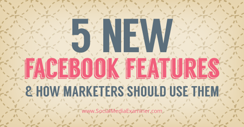 πώς να χρησιμοποιήσετε 5 νέες δυνατότητες στο facebook