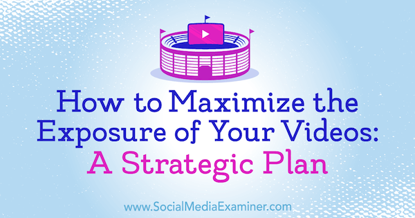 Πώς να μεγιστοποιήσετε την έκθεση των βίντεό σας: Ένα στρατηγικό σχέδιο από τον Desiree Martinez στο Social Media Examiner.
