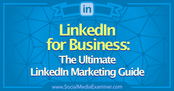 Linkedin Marketing: Ο απόλυτος οδηγός Linkedin για επιχειρήσεις: Social Media Examiner