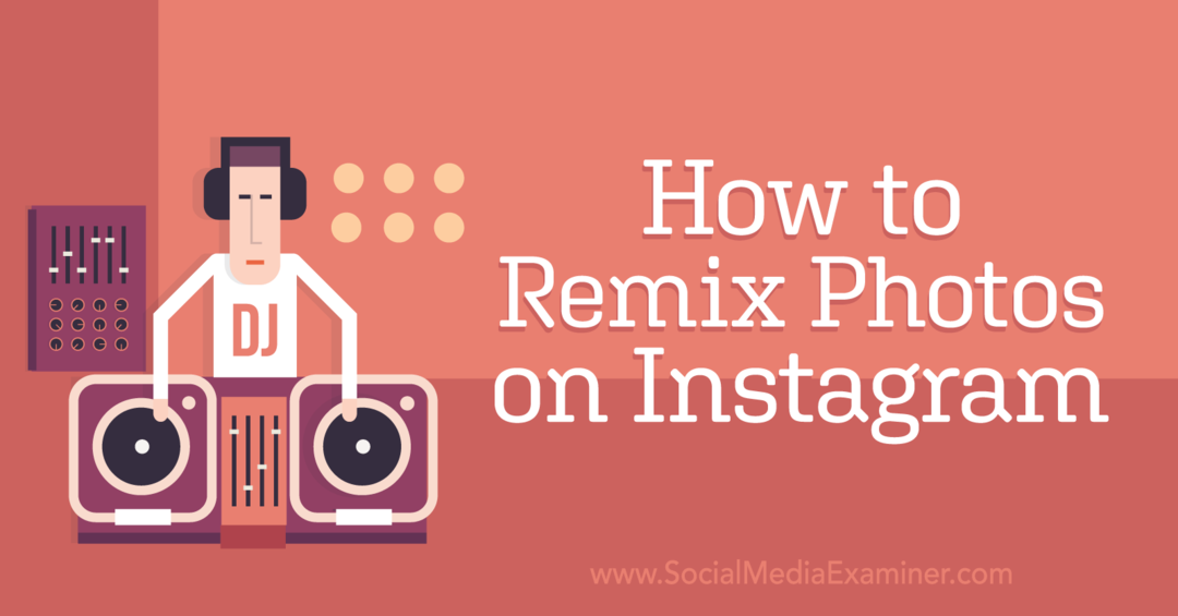 Πώς να κάνετε remix φωτογραφίες στο Instagram: Social Media Examiner