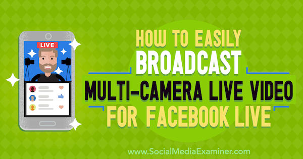 Πώς να μεταδώσετε εύκολα ζωντανό βίντεο πολλαπλών φωτογραφικών μηχανών για το Facebook Live από τον Erin Cell στο Social Media Examiner.