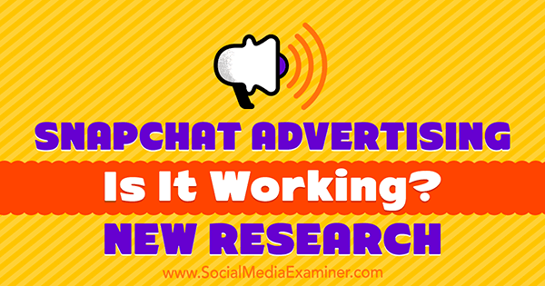 Διαφήμιση Snapchat: Λειτουργεί; Νέα έρευνα της Michelle Krasniak στο Social Media Examiner.