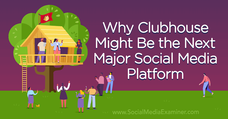 Γιατί το Clubhouse μπορεί να είναι η επόμενη σημαντική πλατφόρμα κοινωνικών μέσων με γνωμοδότηση του Michael Stelzner, ιδρυτή του Social Media Examiner.