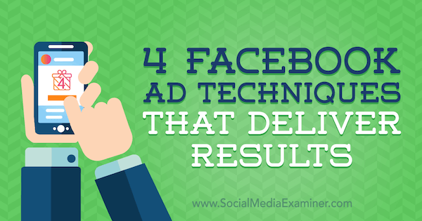 4 τεχνικές διαφήμισης στο Facebook που παρέχουν αποτελέσματα από τον Luke Heinecke στο Social Media Examiner.