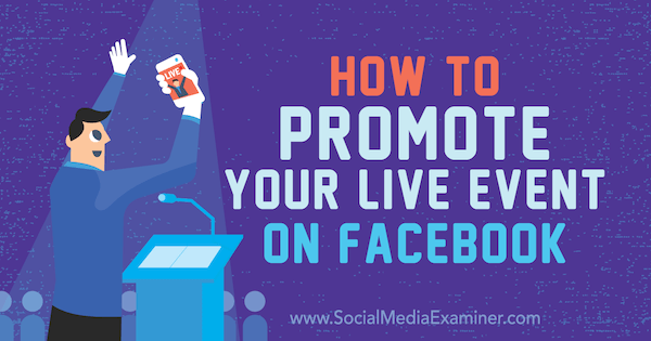 Πώς να προωθήσετε τη ζωντανή σας εκδήλωση στο Facebook: Social Media Examiner