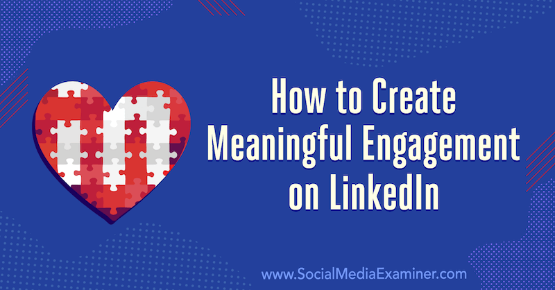 Πώς να δημιουργήσετε ουσιαστική δέσμευση στο LinkedIn: 3 συμβουλές από τον Luan Wise στο Social Media Examiner.