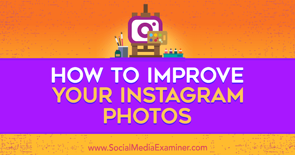 Πώς να βελτιώσετε τις φωτογραφίες σας Instagram από την Dana Fiddler στο Social Media Examiner.