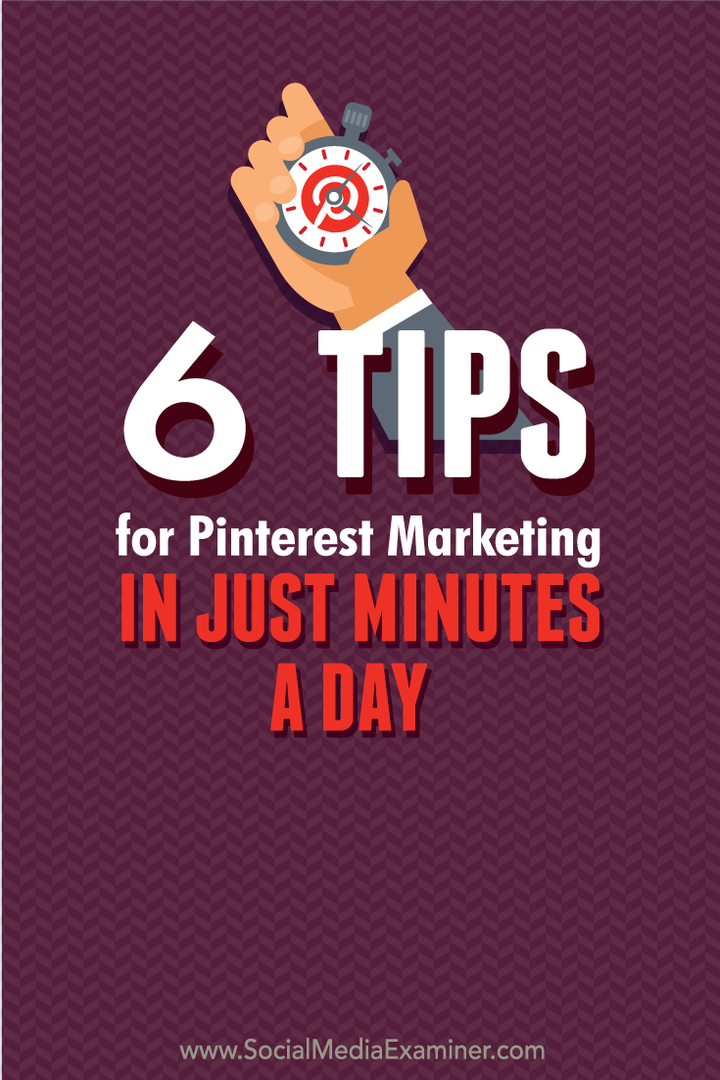 6 συμβουλές για το μάρκετινγκ Pinterest σε λίγα λεπτά την ημέρα: εξεταστής κοινωνικών μέσων