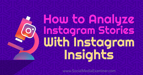 Πώς να αναλύσετε ιστορίες Instagram με Insights Instagram από την Olga Rabo στο Social Media Examiner.