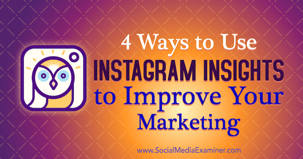 4 τρόποι χρήσης του Instagram Insights για τη βελτίωση του μάρκετινγκ από την Victoria Wright στο Social Media Examiner.