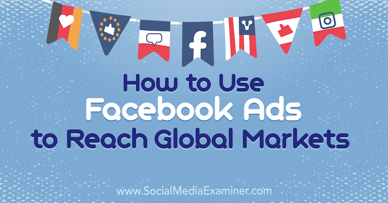 Πώς να χρησιμοποιήσετε διαφημίσεις στο Facebook για να προσεγγίσετε παγκόσμιες αγορές από τον Jack Shepherd στο Social Media Examiner.