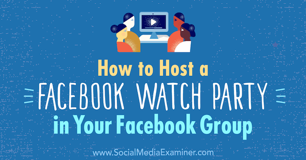 Πώς να διοργανώσετε ένα πάρτι παρακολούθησης Facebook στην ομάδα σας στο Facebook από τον Lucy Hall στο Social Media Examiner.