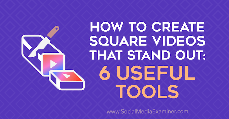 Πώς να δημιουργήσετε τετράγωνα βίντεο που ξεχωρίζουν: 6 χρήσιμα εργαλεία του Erin Sanchez στο Social Media Examiner.