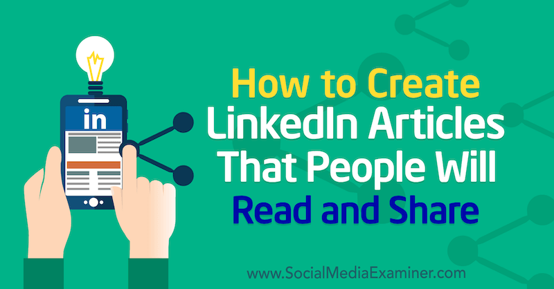 Πώς να δημιουργήσετε άρθρα LinkedIn που τα άτομα θα διαβάσουν και θα μοιραστούν από τον Louise Brogan στο Social Media Examiner.