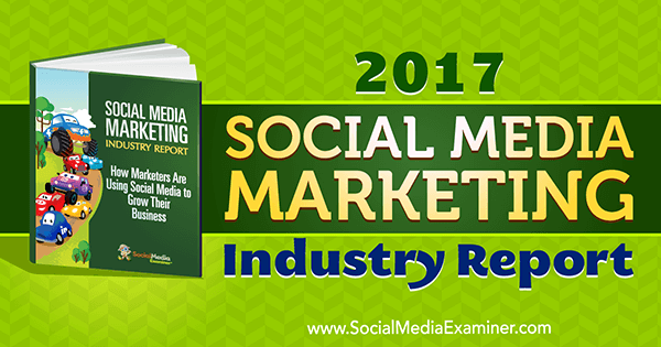 Έκθεση για τη βιομηχανία μάρκετινγκ κοινωνικών μέσων του 2017 από τον Mike Stelzner στο Social Media Examiner.