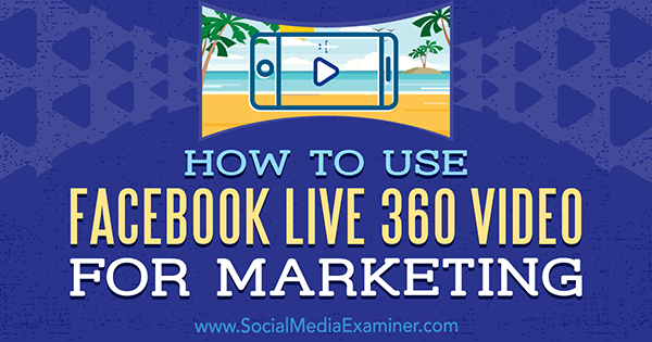 Πώς να χρησιμοποιήσετε το Facebook Live 360 ​​Video για μάρκετινγκ από τον Joel Comm στο Social Media Examiner.