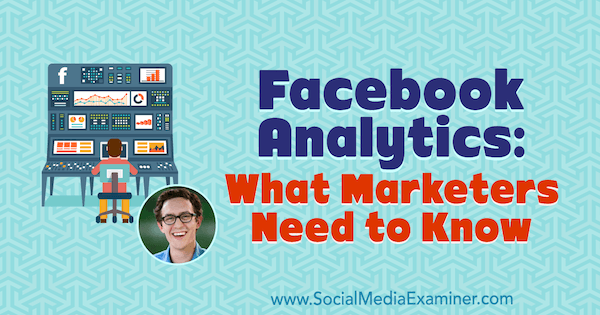 Facebook Analytics: Τι πρέπει να γνωρίζουν οι έμποροι που διαθέτουν πληροφορίες από τον Andrew Foxwell στο Social Media Marketing Podcast.