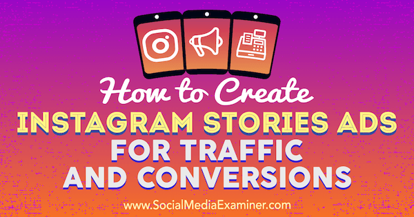 Πώς να δημιουργήσετε διαφημίσεις ιστοριών Instagram για επισκεψιμότητα και μετατροπές από την Ana Gotter στο Social Media Examiner.
