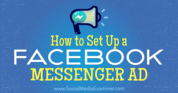 Πώς να ρυθμίσετε μια διαφήμιση Facebook Messenger από τον Tammy Cannon στο Social Media Examiner.