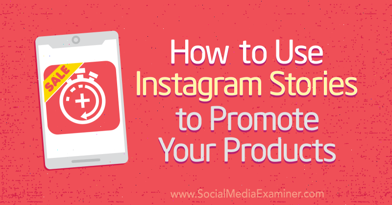 Πώς να χρησιμοποιήσετε τις ιστορίες Instagram για να προωθήσετε τα προϊόντα σας από τον Alex Beadon στο Social Media Examiner.