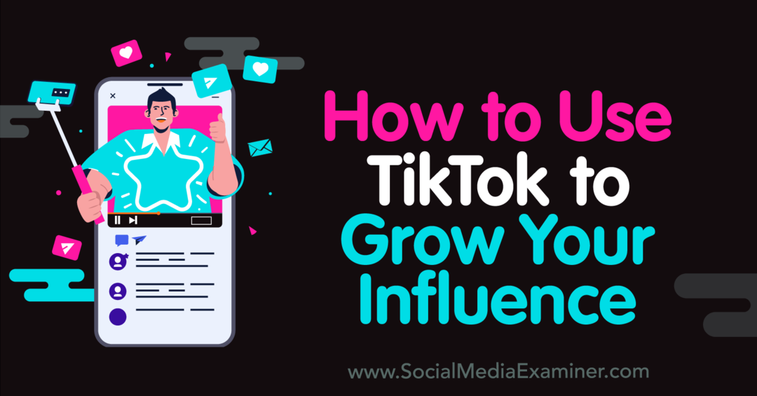 Πώς να χρησιμοποιήσετε το TikTok για να αυξήσετε την επιρροή σας - Εξεταστής κοινωνικών μέσων