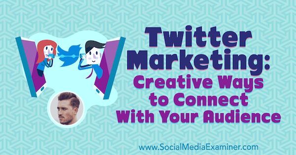 Twitter Marketing: Δημιουργικοί τρόποι σύνδεσης με το κοινό σας, με πληροφορίες από τον Dan Knowlton στο Social Media Marketing Podcast.