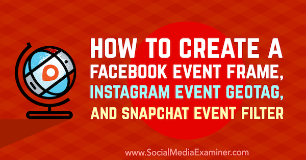 Πώς να δημιουργήσετε ένα Facebook Event Frame, Instagram Event GeoTag και Snapchat Event Filter από την Kristi Hines στο Social Media Examiner.