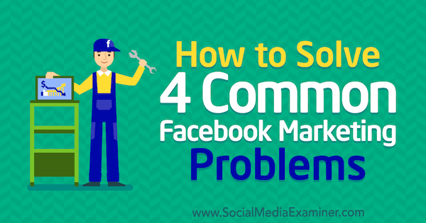 Πώς να επιλύσετε 4 κοινά προβλήματα μάρκετινγκ στο Facebook από την Megan Andrew στο Social Media Examiner.