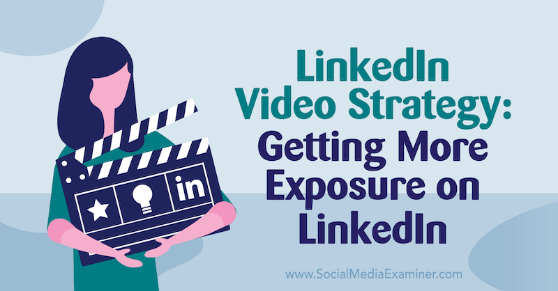 Στρατηγική βίντεο LinkedIn: Αποκτήστε περισσότερη έκθεση στο LinkedIn με πληροφορίες από τον Alex Minor στο Social Media Marketing Podcast.