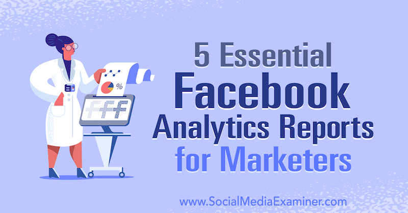 5 βασικές αναφορές του Facebook Analytics για έμπορους από τη Mariia Bocheva στο Social Media Examiner.