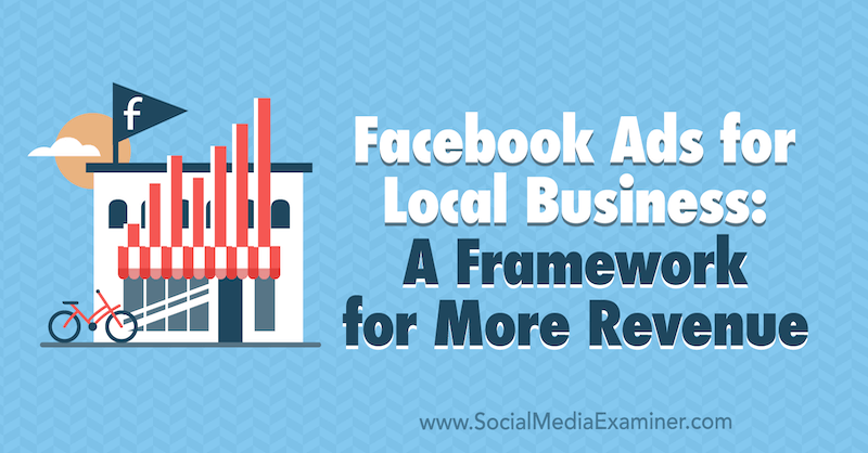 Διαφημίσεις Facebook για τοπικές επιχειρήσεις: Ένα πλαίσιο για περισσότερα έσοδα από τον Allie Bloyd στο Social Media Examiner.