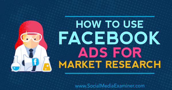 Πώς να χρησιμοποιήσετε τις διαφημίσεις Facebook για έρευνα αγοράς από τη Maria Dykstra στο Social Media Examiner.