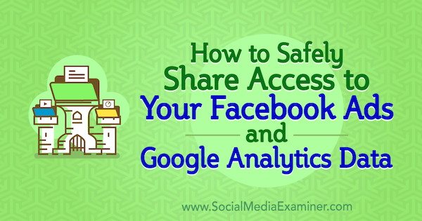 Πώς να κάνετε ασφαλή κοινή χρήση πρόσβασης λογαριασμού στις διαφημίσεις σας στο Facebook και στα δεδομένα του Google Analytics από την Anne Popolizio στο Social Media Examiner.