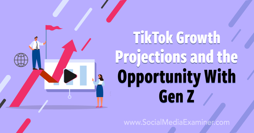 Προβολές ανάπτυξης TikTok και η ευκαιρία με το Gen Z: Social Media Examiner