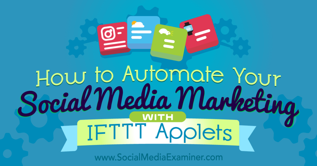 Πώς να αυτοματοποιήσετε το μάρκετινγκ κοινωνικών μέσων σας με IFTTT Applets: Social Media Examiner