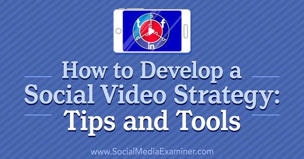 Πώς να αναπτύξετε μια στρατηγική κοινωνικών βίντεο: Συμβουλές και εργαλεία από τον Lilach Bullock στο Social Media Examiner.