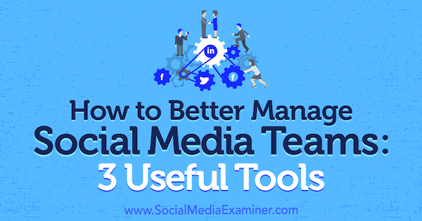 Πώς να διαχειριστείτε καλύτερα τις ομάδες κοινωνικών μέσων: 3 χρήσιμα εργαλεία από τον Shane Barker στο Social Media Examiner.