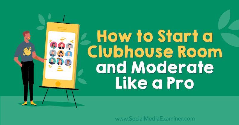 Πώς να ξεκινήσετε ένα Clubhouse Room και Moderate Like Pro από τον Michael Stelzner στο Social Media Examiner.