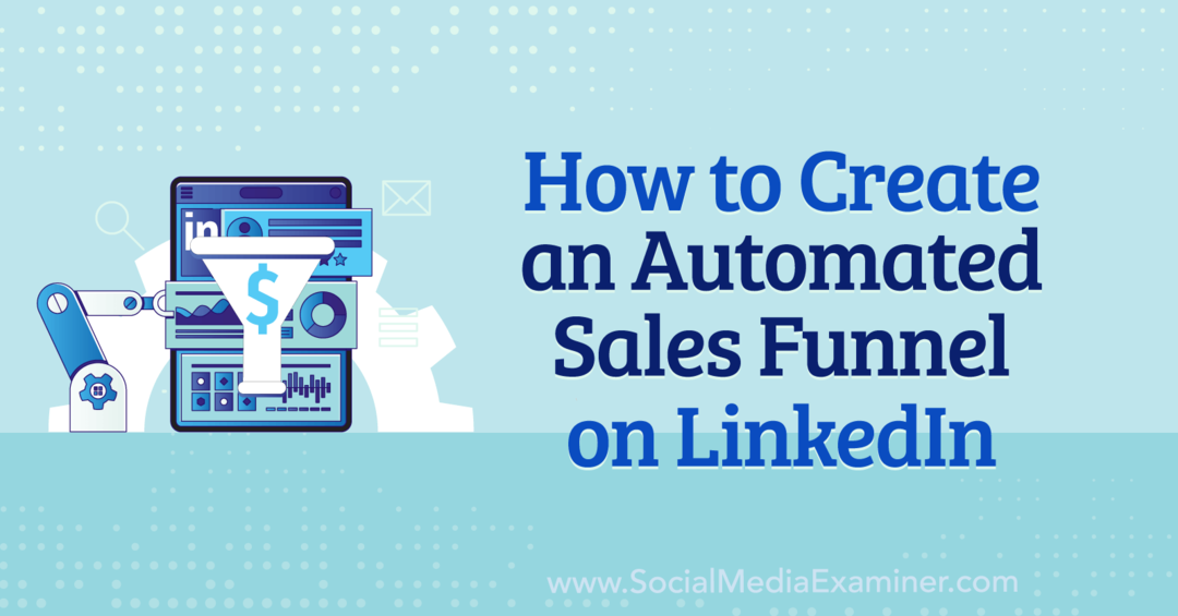 Πώς να δημιουργήσετε μια αυτοματοποιημένη διοχέτευση πωλήσεων στο LinkedIn από την Anna Sonnenberg στο Social Media Examiner.