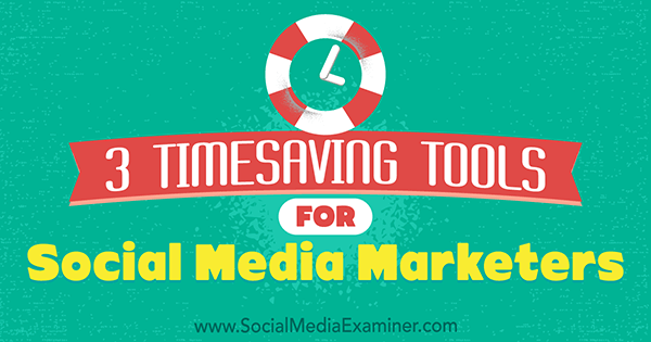 3 Εργαλεία εξοικονόμησης χρόνου για έμπορους κοινωνικών μέσων από την Sweta Patel στο Social Media Examiner.