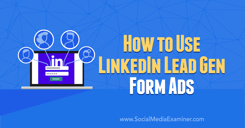 Πώς να χρησιμοποιήσετε τις Διαφημίσεις μορφής Lead Gen του LinkedIn από τον AJ Wilcox στο Social Media Examiner.