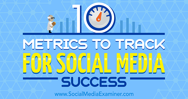 10 μετρήσεις για παρακολούθηση της επιτυχίας στα κοινωνικά μέσα από τον Aaron Agius στο Social Media Examiner.