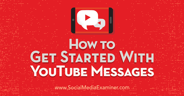 Πώς να ξεκινήσετε με τα μηνύματα YouTube από την Kristi Hines στο Social Media Examiner.