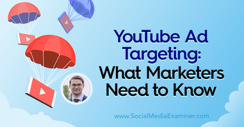 Στόχευση διαφημίσεων YouTube: Τι πρέπει να γνωρίζουν οι έμποροι που διαθέτουν πληροφορίες από τον Aleric Heck στο Social Media Marketing Podcast.